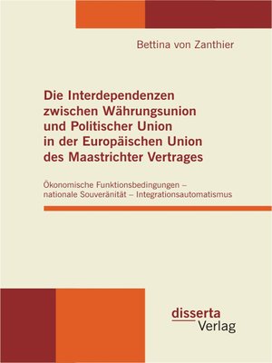 cover image of Die Interdependenzen zwischen Währungsunion und Politischer Union in der Europäischen Union des Maastrichter Vertrages